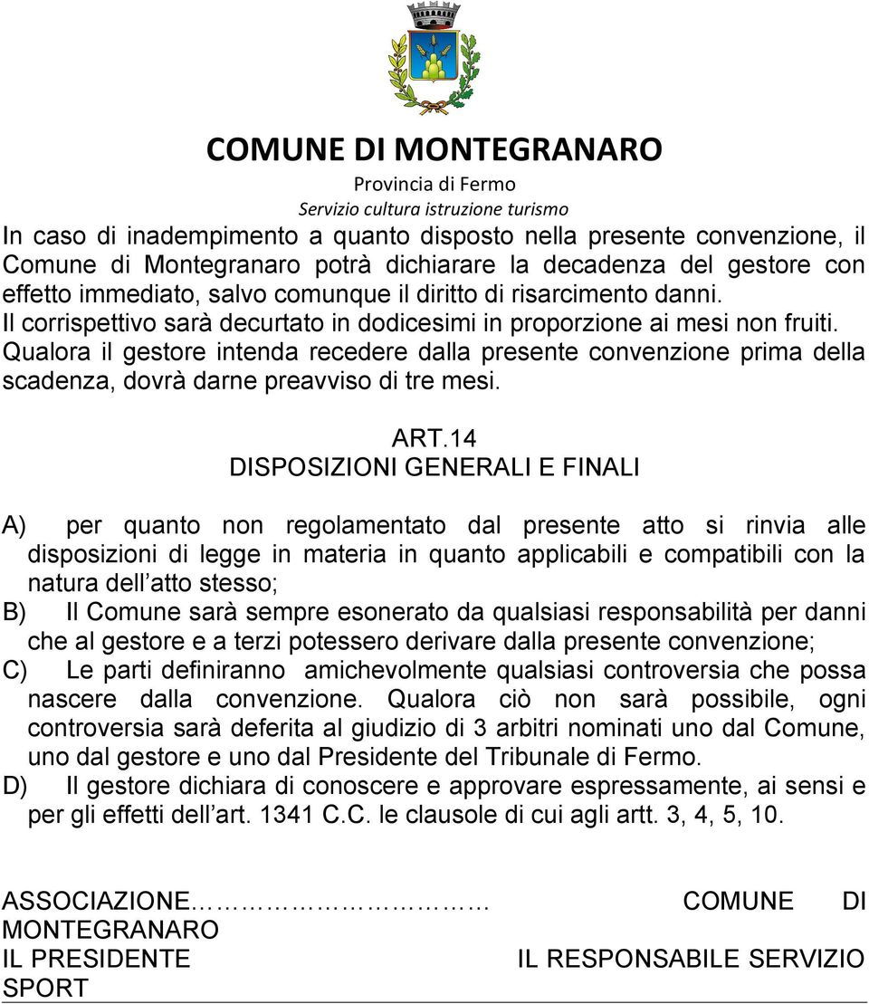 Qualora il gestore intenda recedere dalla presente convenzione prima della scadenza, dovrà darne preavviso di tre mesi. ART.