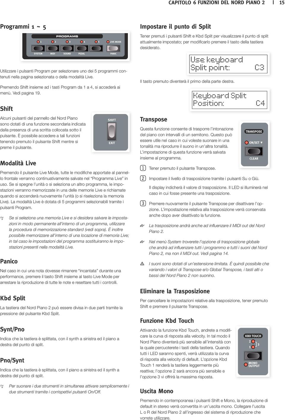 Utilizzare i pulsanti Program per selezionare uno dei 5 programmi contenuti nella pagina selezionata o della modalità Live. Premendo Shift insieme ad i tasti Program da 1 a 4, si accederà ai menù.