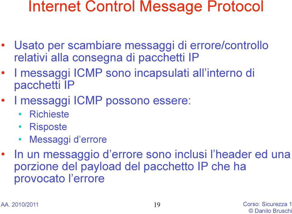 ICMP possono essere: Richieste Risposte Messaggi d errore In un messaggio d errore sono inclusi