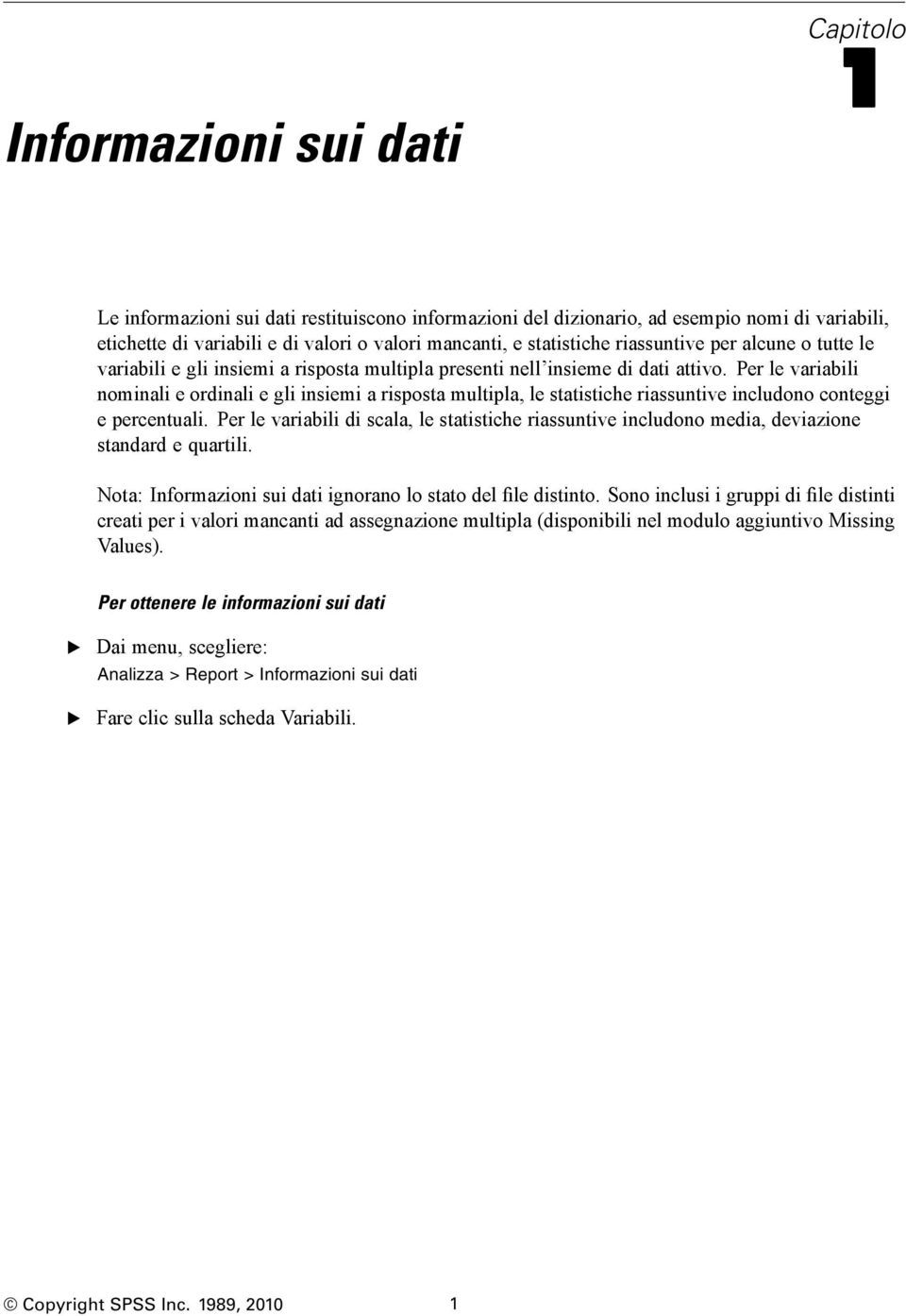 Per le variabili nominali e ordinali e gli insiemi a risposta multipla, le statistiche riassuntive includono conteggi e percentuali.