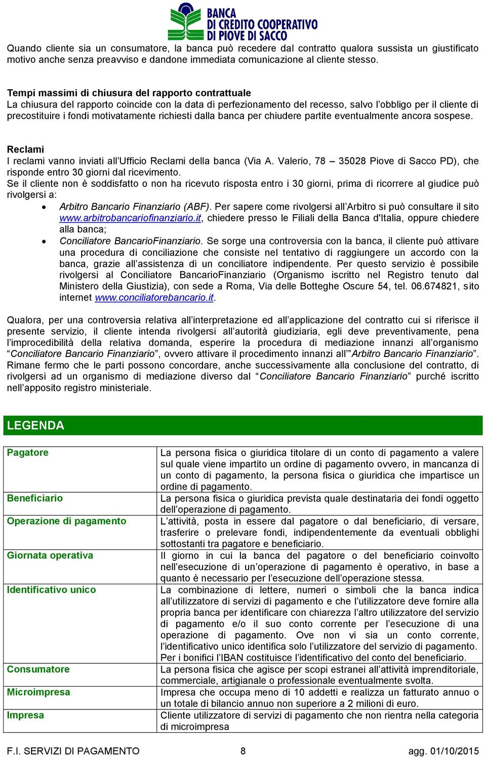 richiesti dalla banca per chiudere partite eventualmente ancora sospese. Reclami I reclami vanno inviati all Ufficio Reclami della banca (Via A.