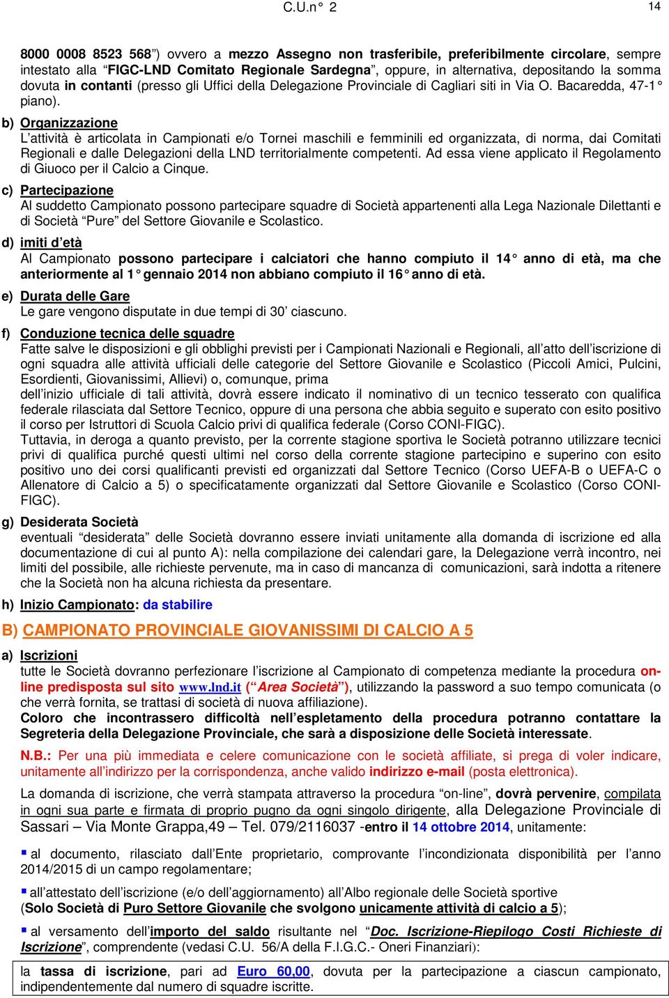 b) Organizzazione L attività è articolata in Campionati e/o Tornei maschili e femminili ed organizzata, di norma, dai Comitati Regionali e dalle Delegazioni della LND territorialmente competenti.