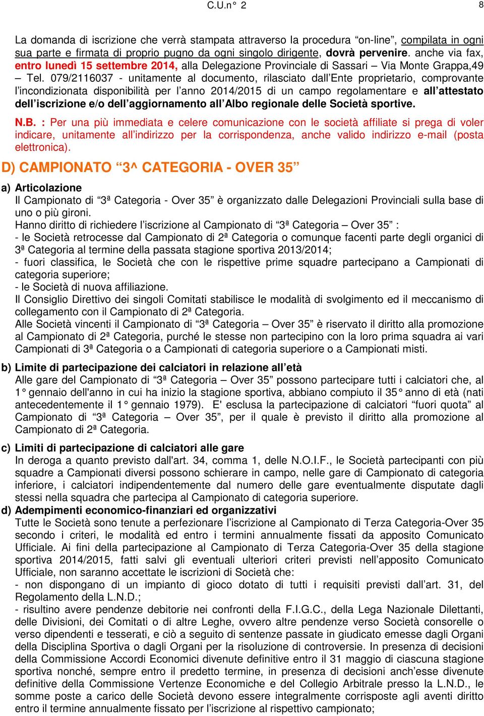 079/2116037 - unitamente al documento, rilasciato dall Ente proprietario, comprovante l incondizionata disponibilità per l anno 2014/2015 di un campo regolamentare e all attestato dell iscrizione e/o