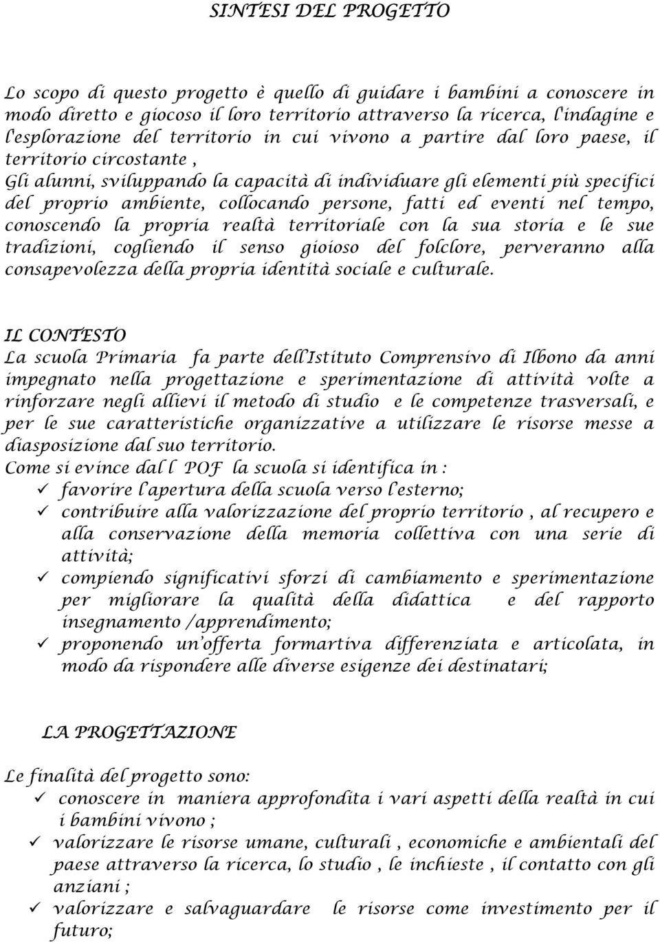 fatti ed eventi nel tempo, conoscendo la propria realtà territoriale con la sua storia e le sue tradizioni, cogliendo il senso gioioso del folclore, perveranno alla consapevolezza della propria