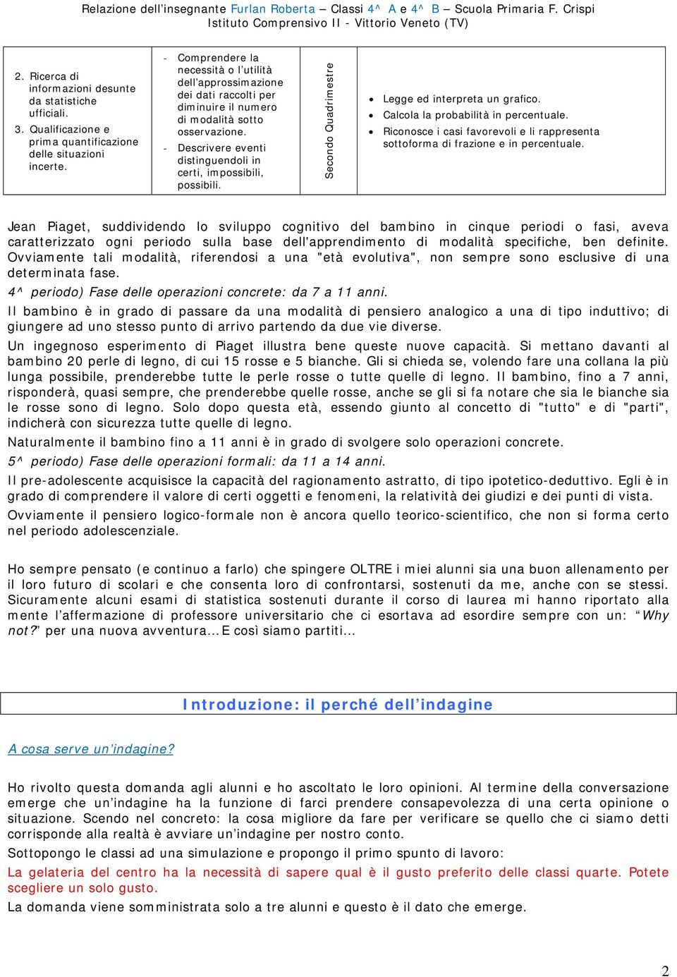 - Descrivere eventi distinguendoli in certi, impossibili, possibili. Secondo Quadrimestre Legge ed interpreta un grafico. Calcola la probabilità in percentuale.