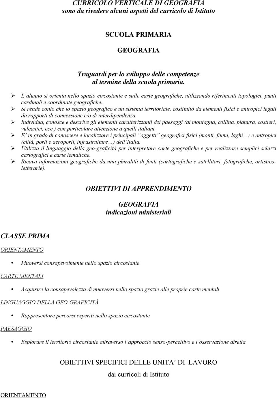 Si rende conto che lo spazio geografico è un sistema territoriale, costituito da elementi fisici e antropici legati da rapporti di connessione e/o di interdipendenza.