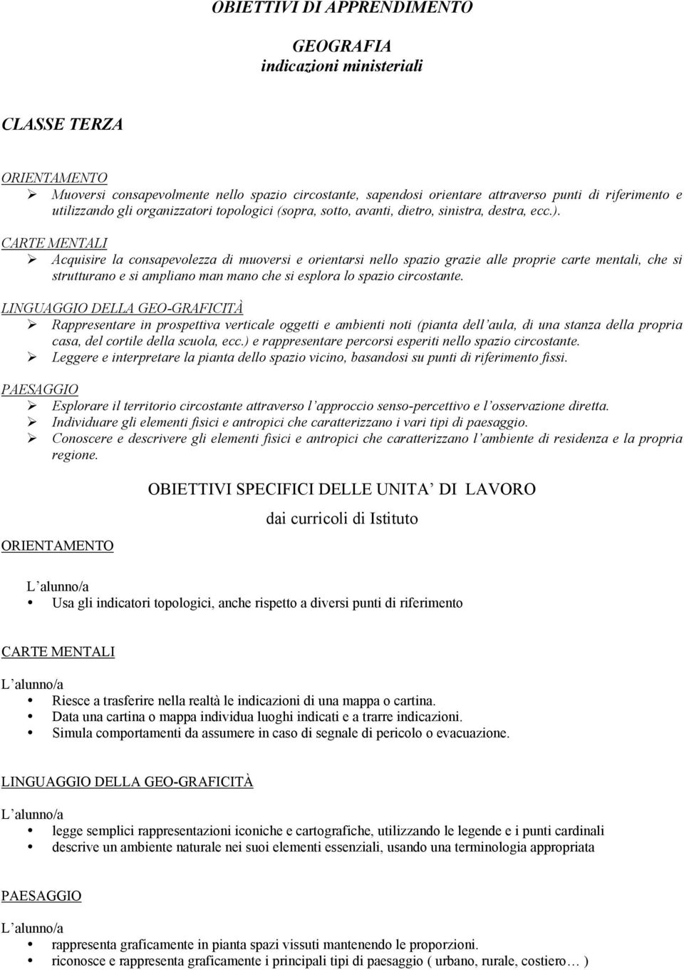 Acquisire la consapevolezza di muoversi e orientarsi nello spazio grazie alle proprie carte mentali, che si strutturano e si ampliano man mano che si esplora lo spazio circostante.