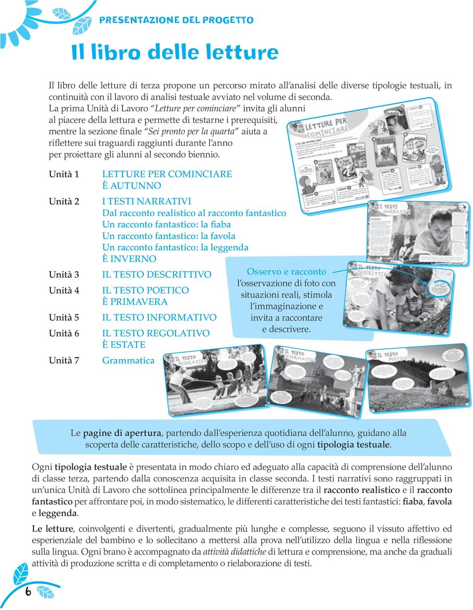 La prima Unità di Lavoro Lettre per cominciare invita gli alnni al piacere della lettra e permette di testarne i prereqisiti, mentre la sezione finale Sei pronto per la qarta aita a riflettere si