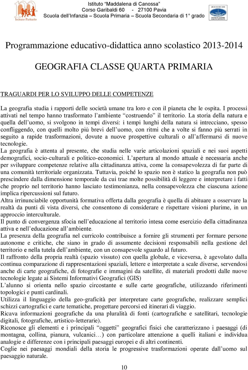 I processi attivati nel tempo hanno trasformato l ambiente costruendo il territorio.