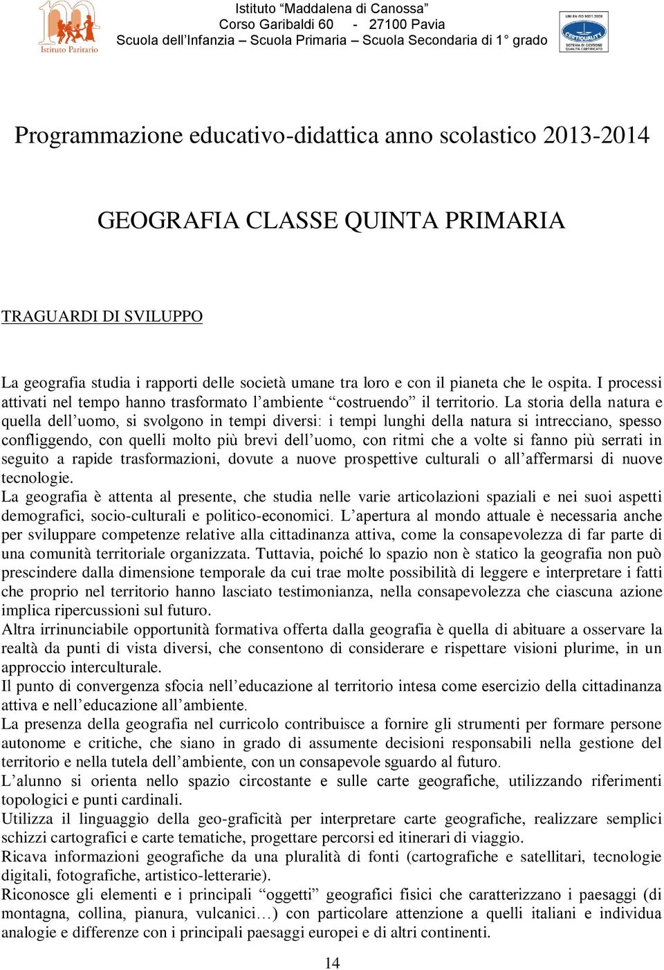 I processi attivati nel tempo hanno trasformato l ambiente costruendo il territorio.