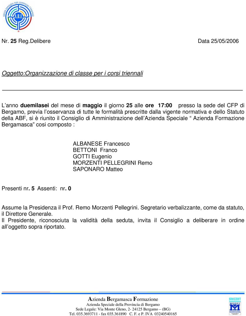 di tutte le formalità prescritte dalla vigente normativa e dello Statuto della ABF, si è riunito il Consiglio di Amministrazione dell Azienda Speciale Azienda Formazione Bergamasca cosi composto :