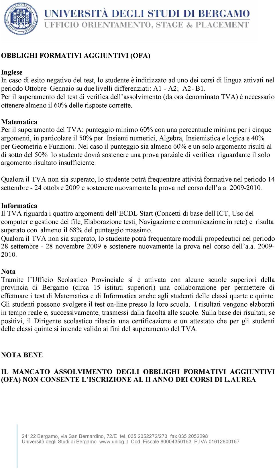 Matematica Per il superamento del TVA: punteggio minimo 60% con una percentuale minima per i cinque argomenti, in particolare il 50% per Insiemi numerici, Algebra, Insiemistica e logica e 40% per