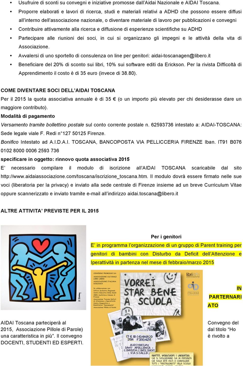 convegni Contribuire attivamente alla ricerca e diffusione di esperienze scientifiche su ADHD Partecipare alle riunioni dei soci, in cui si organizzano gli impegni e le attività della vita di