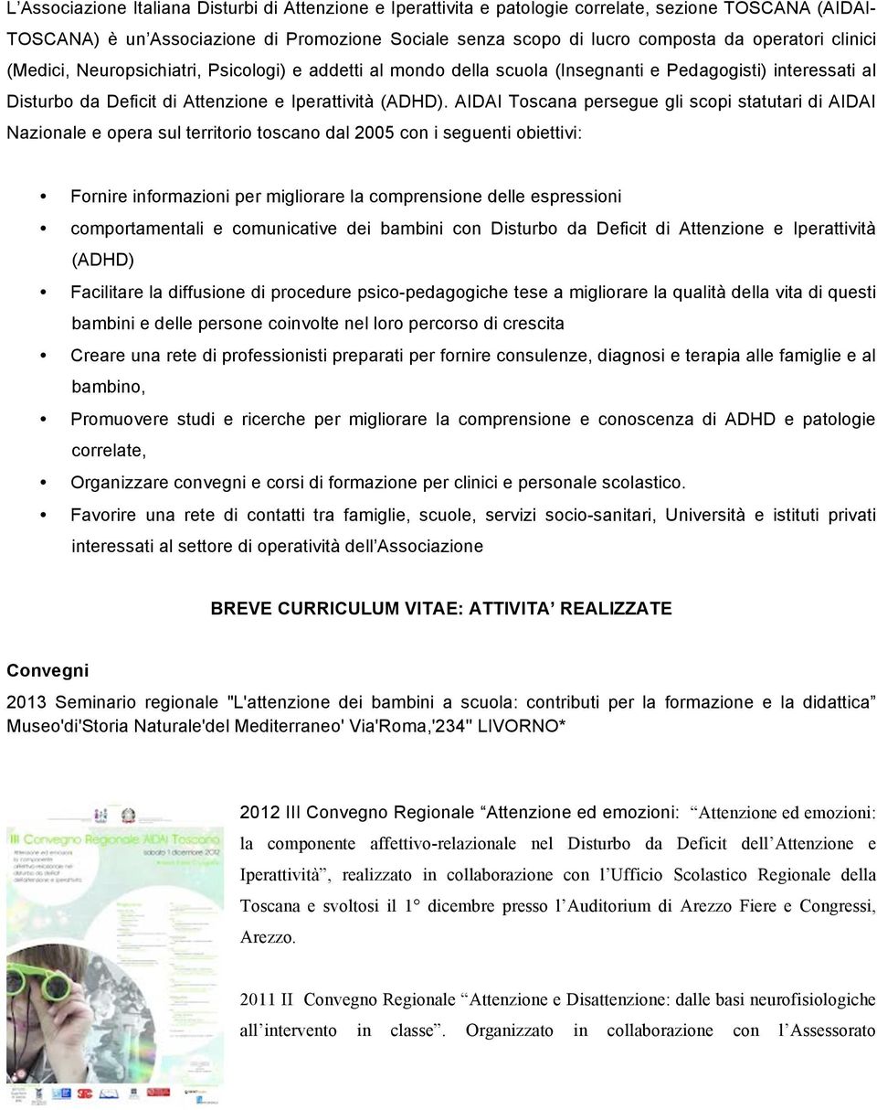 AIDAI Toscana persegue gli scopi statutari di AIDAI Nazionale e opera sul territorio toscano dal 2005 con i seguenti obiettivi: Fornire informazioni per migliorare la comprensione delle espressioni