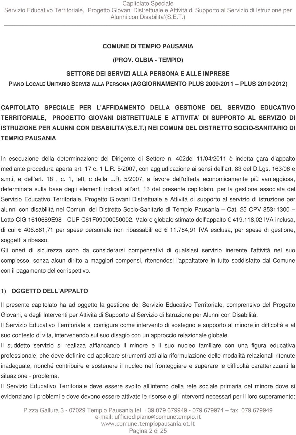 GESTIONE DEL SERVIZIO EDUCATIVO TERRITORIALE, PROGETTO GIOVANI DISTRETTUALE E ATTIVITA DI SUPPORTO AL SERVIZIO DI ISTRUZIONE PER ALUNNI CON DISABILITA (S.E.T.) NEI COMUNI DEL DISTRETTO SOCIO-SANITARIO DI TEMPIO PAUSANIA In esecuzione della determinazione del Dirigente di Settore n.