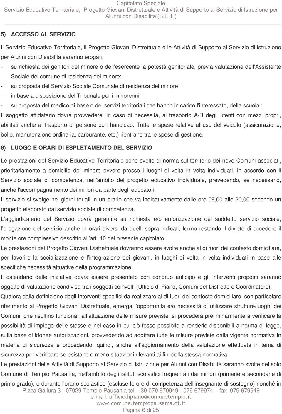 di residenza del minore; - in base a disposizione del Tribunale per i minorenni.