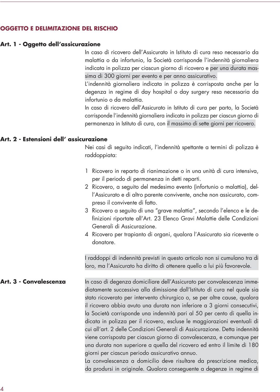 per ciascun giorno di ricovero e per una durata massima di 300 giorni per evento e per anno assicurativo.