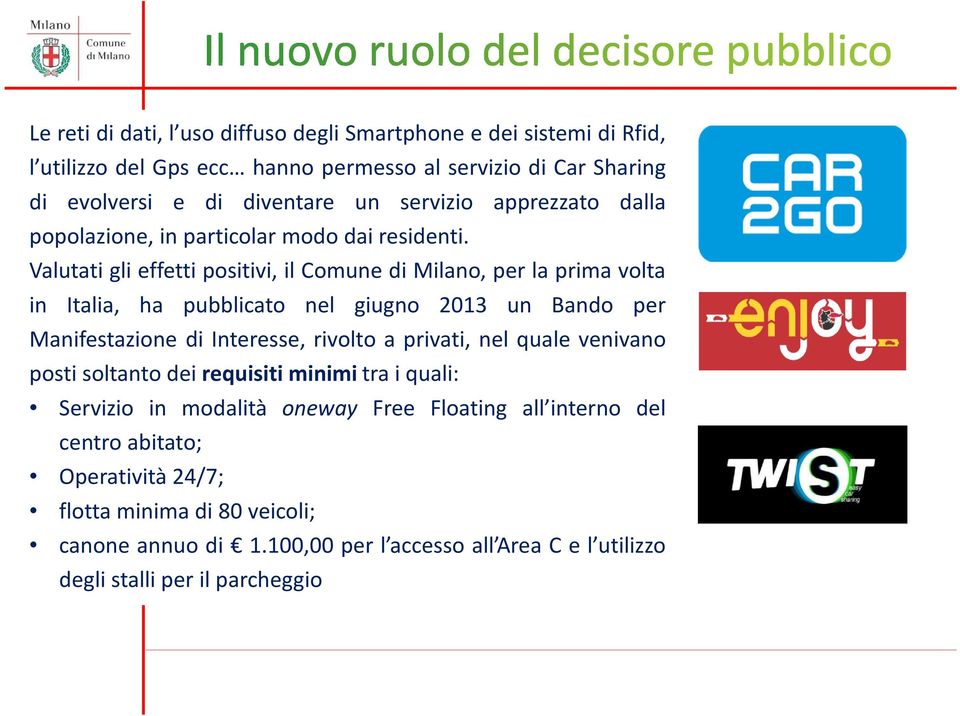 Valutati gli effetti positivi, il Comune di Milano, per la prima volta in Italia, ha pubblicato nel giugno 2013 un Bando per Manifestazione di Interesse, rivolto a