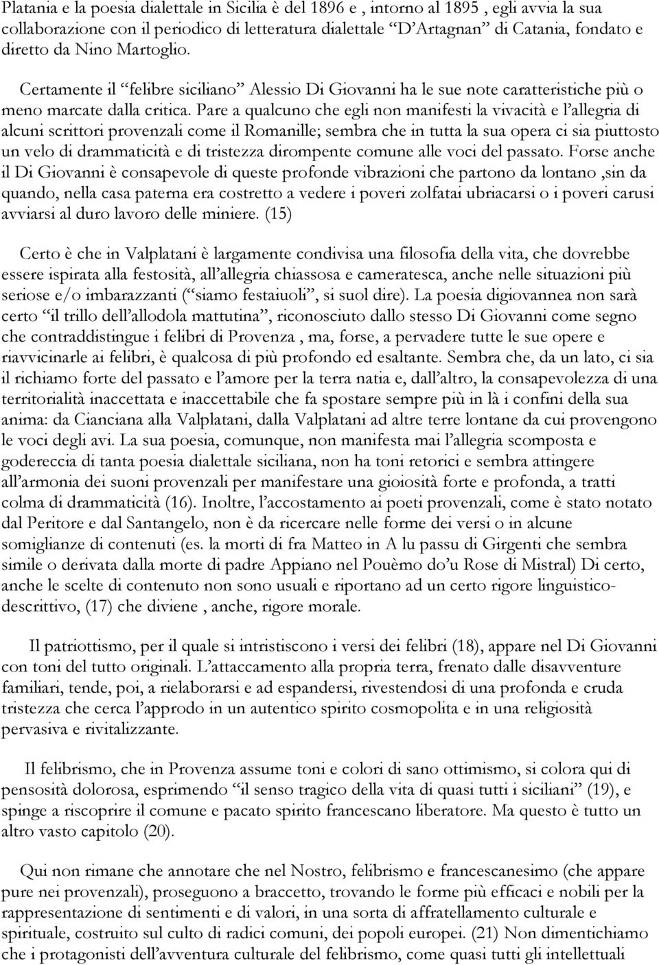 Pare a qualcuno che egli non manifesti la vivacità e l allegria di alcuni scrittori provenzali come il Romanille; sembra che in tutta la sua opera ci sia piuttosto un velo di drammaticità e di