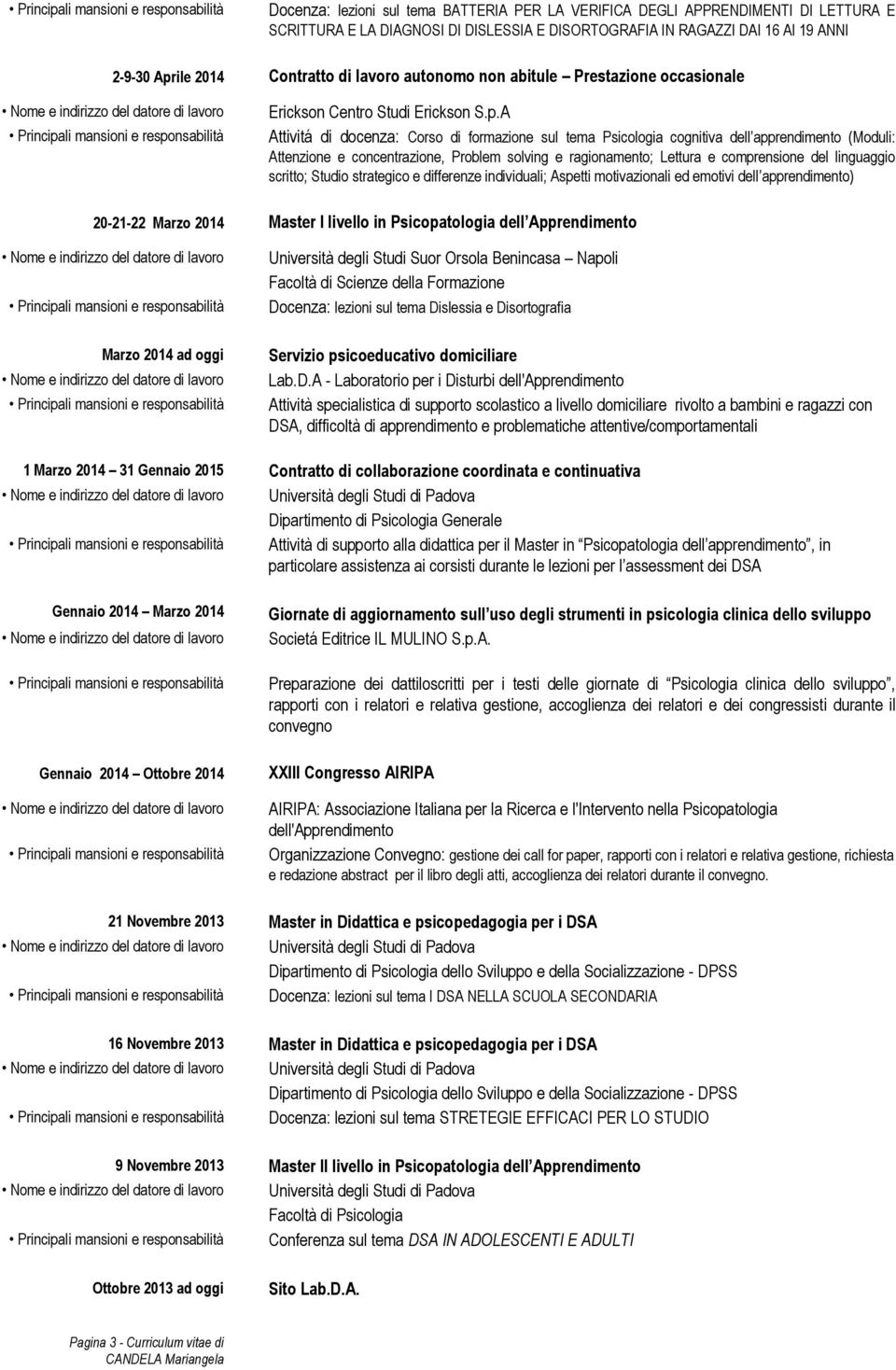 A Attivitá di docenza: Corso di formazione sul tema Psicologia cognitiva dell apprendimento (Moduli: Attenzione e concentrazione, Problem solving e ragionamento; Lettura e comprensione del linguaggio