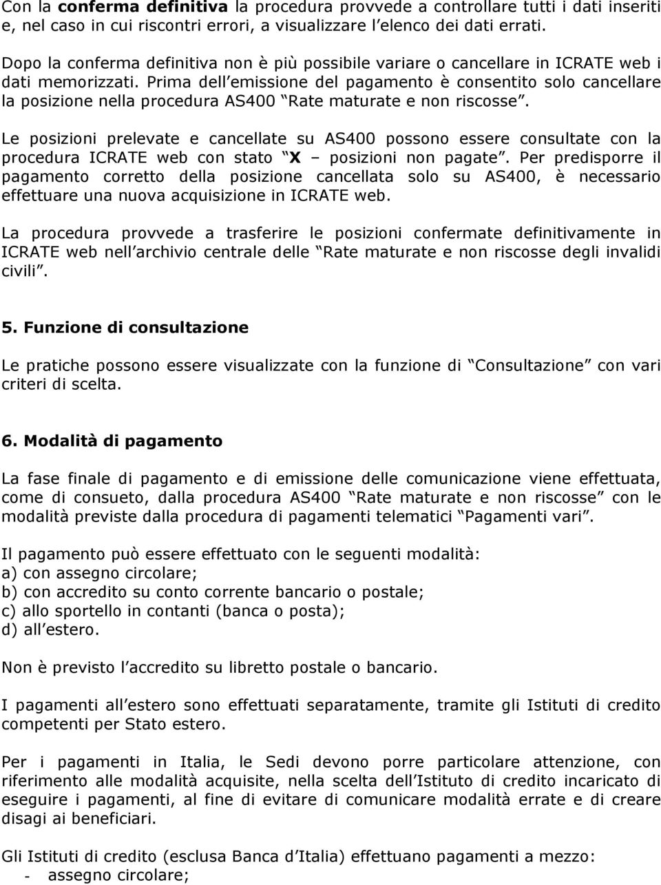 Prima dell emissione del pagamento è consentito solo cancellare la posizione nella procedura AS400 Rate maturate e non riscosse.