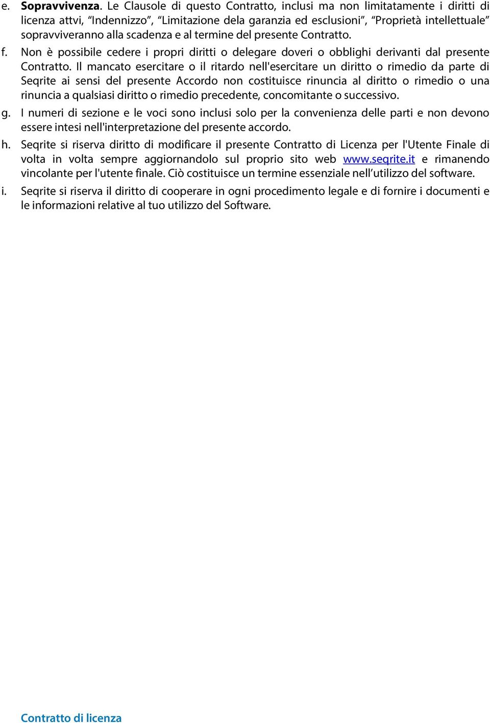 al termine del presente Contratto. f. Non è possibile cedere i propri diritti o delegare doveri o obblighi derivanti dal presente Contratto.