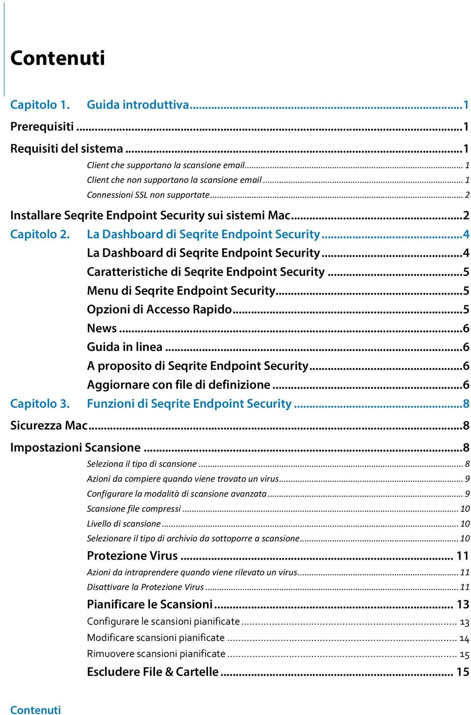 ..4 Caratteristiche di Seqrite Endpoint Security...5 Menu di Seqrite Endpoint Security...5 Opzioni di Accesso Rapido...5 News...6 Guida in linea...6 A proposito di Seqrite Endpoint Security.