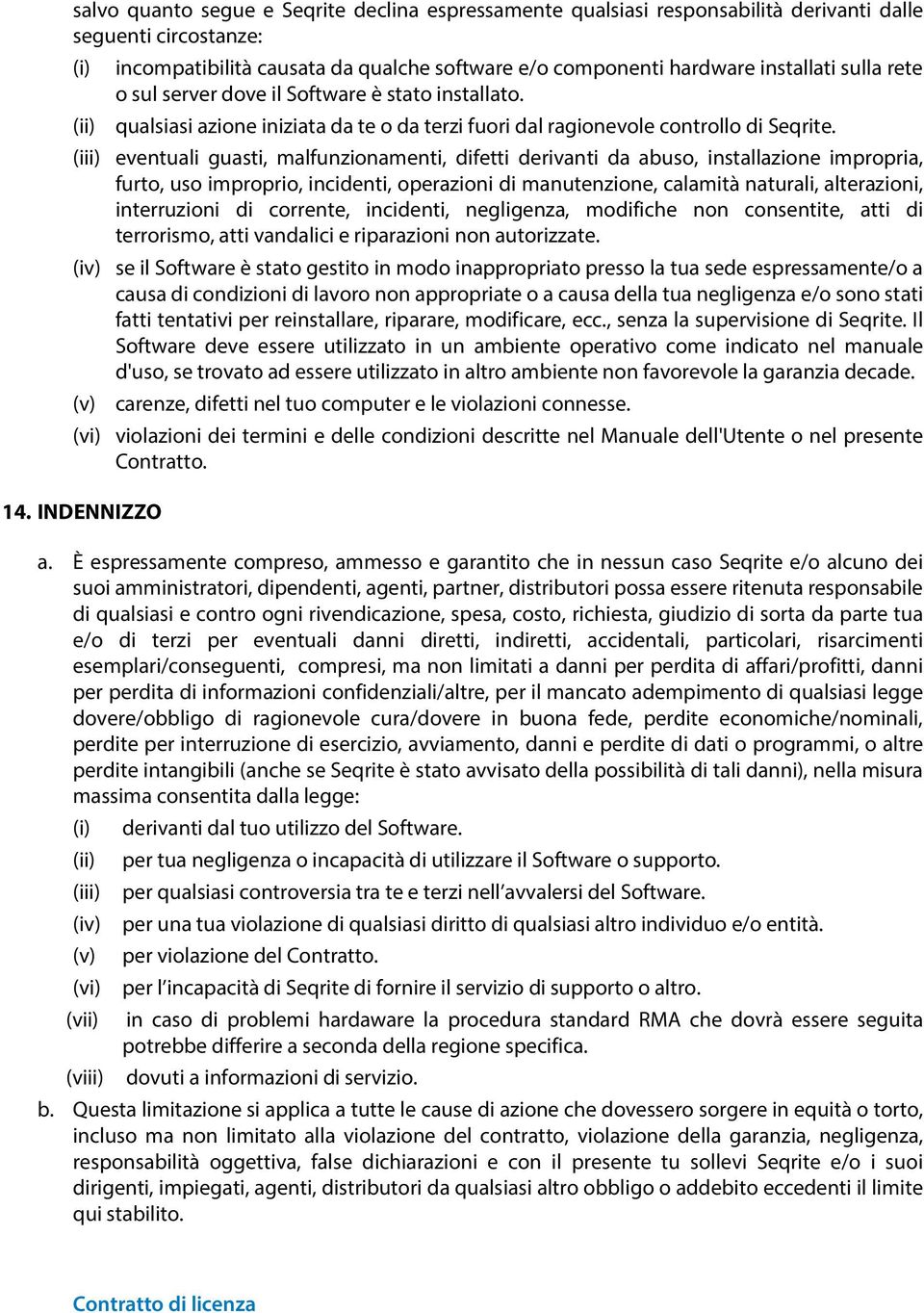 (iii) eventuali guasti, malfunzionamenti, difetti derivanti da abuso, installazione impropria, furto, uso improprio, incidenti, operazioni di manutenzione, calamità naturali, alterazioni,