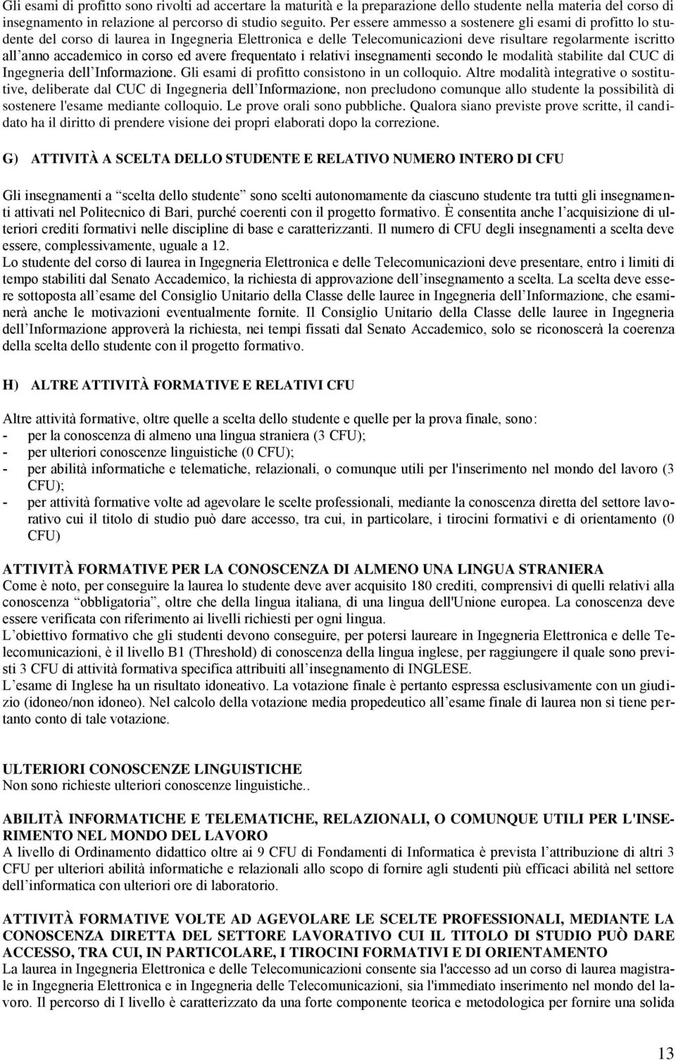 frequentato i relativi insegnamenti secondo le modalità stabilite dal CUC di Ingegneria dell Informazione. Gli esami di profitto consistono in un colloquio.