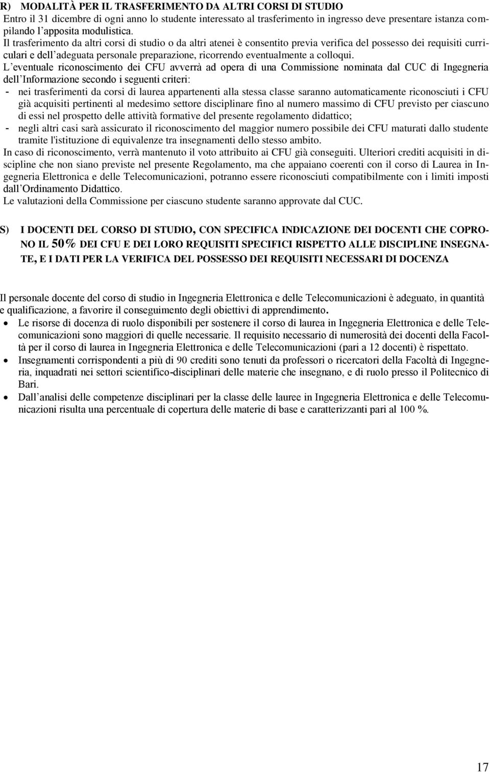 Il trasferimento da altri corsi di studio o da altri atenei è consentito previa verifica del possesso dei requisiti curriculari e dell adeguata personale preparazione, ricorrendo eventualmente a