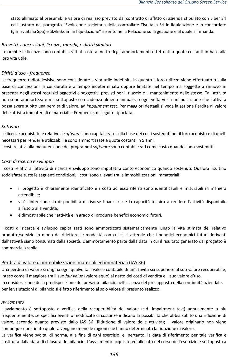 Brevetti, concessioni, licenze, marchi, e diritti similari I marchi e le licenze sono contabilizzati al costo al netto degli ammortamenti effettuati a quote costanti in base alla loro vita utile.