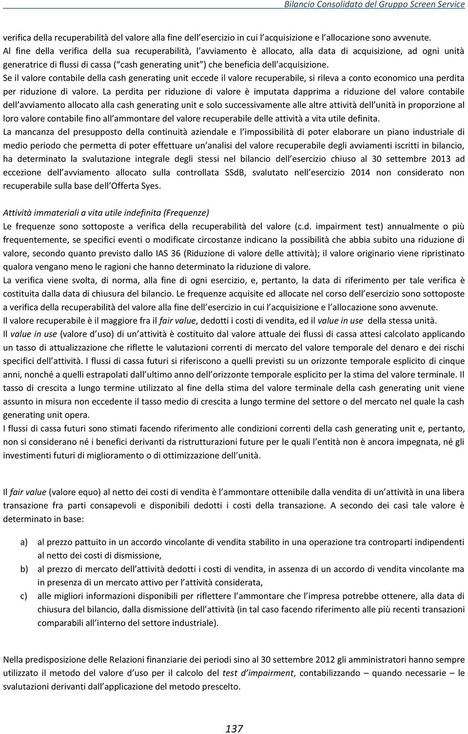 acquisizione. Se il valore contabile della cash generating unit eccede il valore recuperabile, si rileva a conto economico una perdita per riduzione di valore.