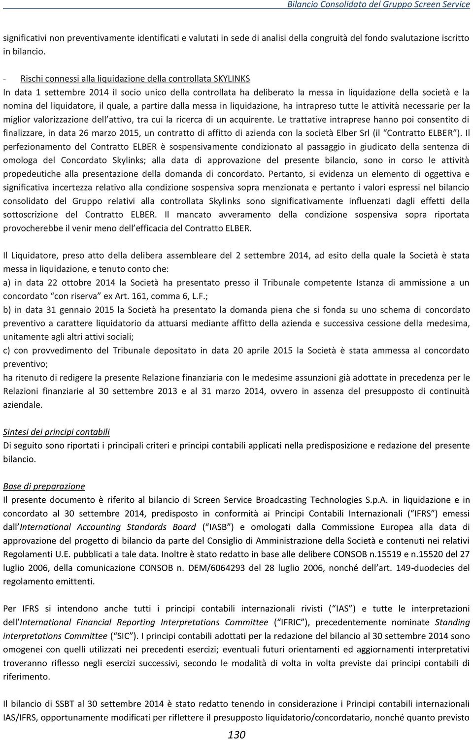 liquidatore, il quale, a partire dalla messa in liquidazione, ha intrapreso tutte le attività necessarie per la miglior valorizzazione dell attivo, tra cui la ricerca di un acquirente.