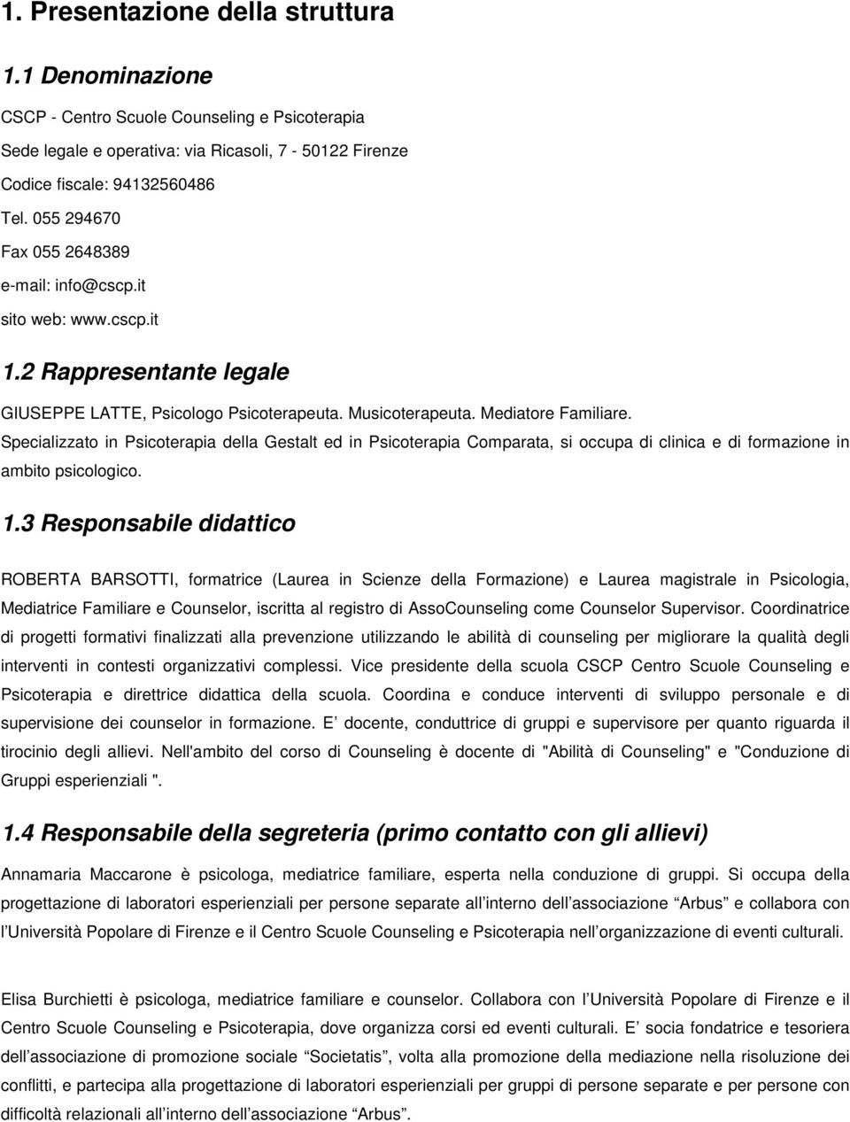 Specializzato in Psicoterapia della Gestalt ed in Psicoterapia Comparata, si occupa di clinica e di formazione in ambito psicologico. 1.