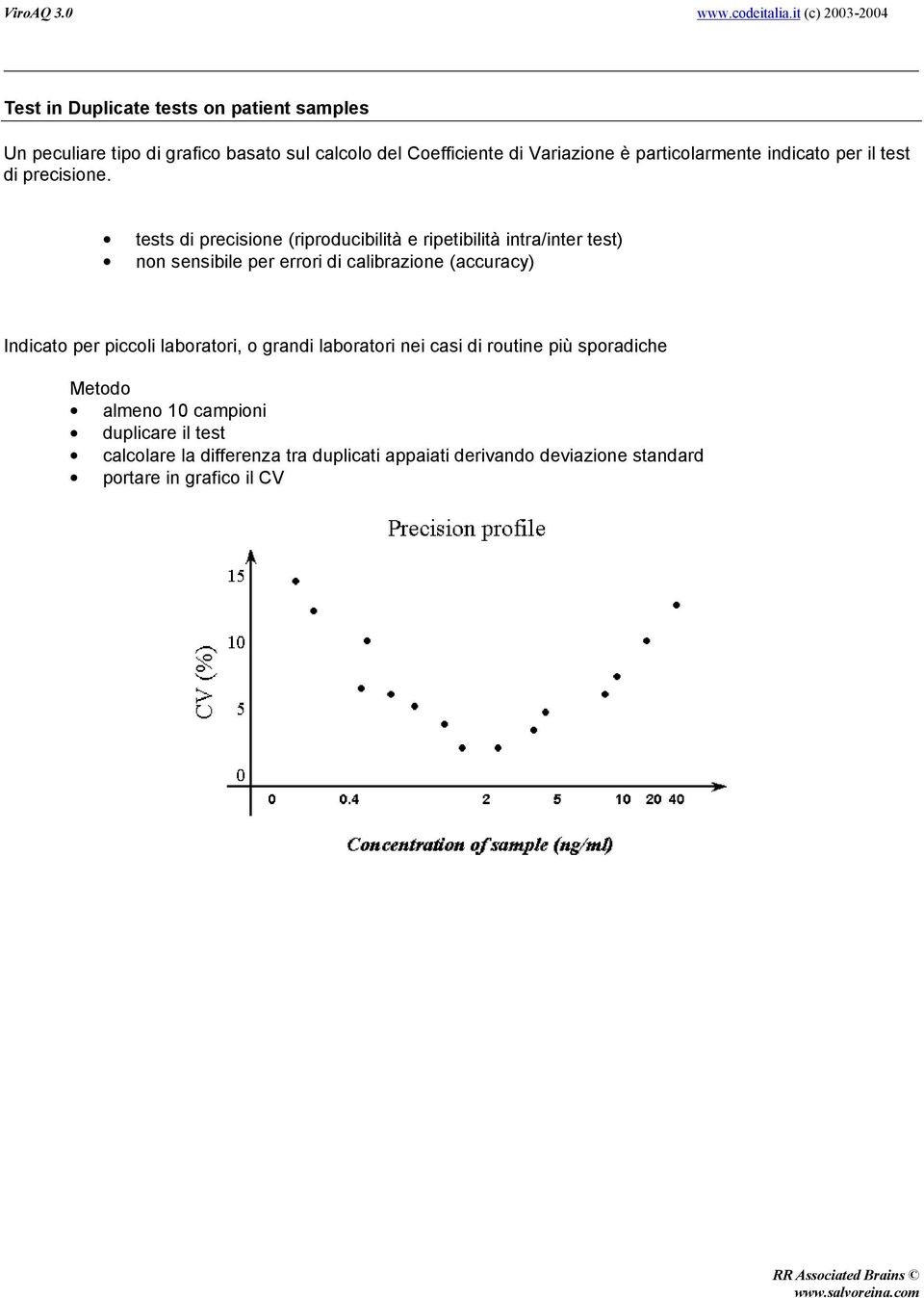 tests di precisione (riproducibilità e ripetibilità intra/inter test) non sensibile per errori di calibrazione (accuracy) Indicato