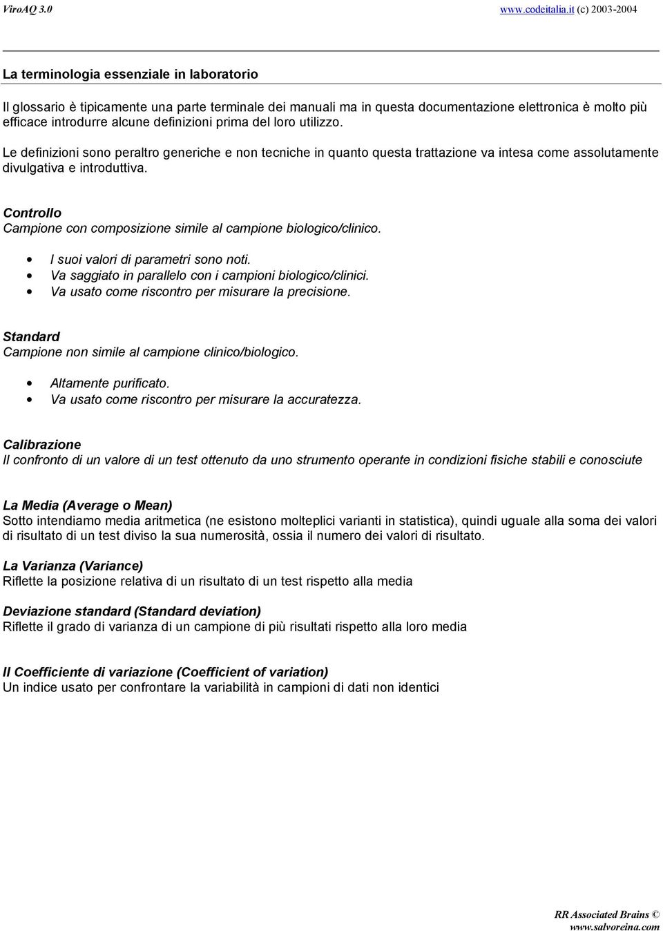 Controllo Campione con composizione simile al campione biologico/clinico. I suoi valori di parametri sono noti. Va saggiato in parallelo con i campioni biologico/clinici.