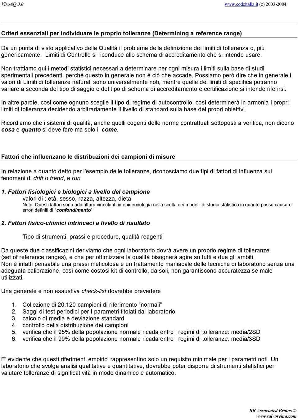 Non trattiamo qui i metodi statistici necessari a determinare per ogni misura i limiti sulla base di studi sperimentali precedenti, perché questo in generale non è ciò che accade.