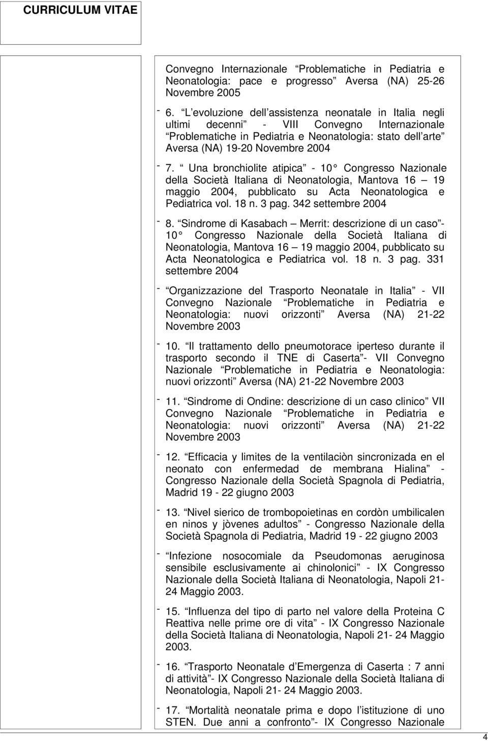 Una bronchiolite atipica - 10 Congresso Nazionale della Società Italiana di Neonatologia, Mantova 16 19 maggio 2004, pubblicato su Acta Neonatologica e Pediatrica vol. 18 n. 3 pag.