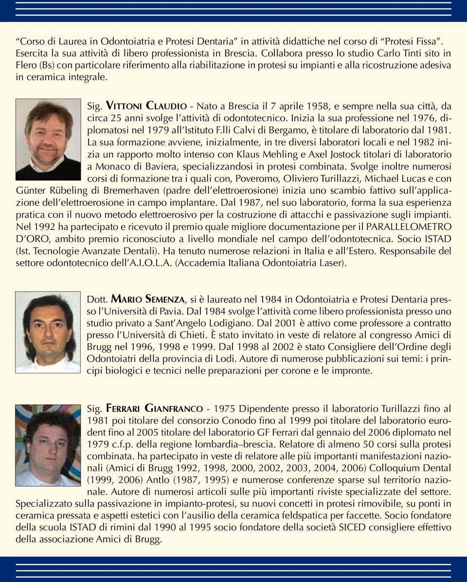 Vittoni Claudio - Nato a Brescia il 7 aprile 1958, e sempre nella sua città, da circa 25 anni svolge l attività di odontotecnico.