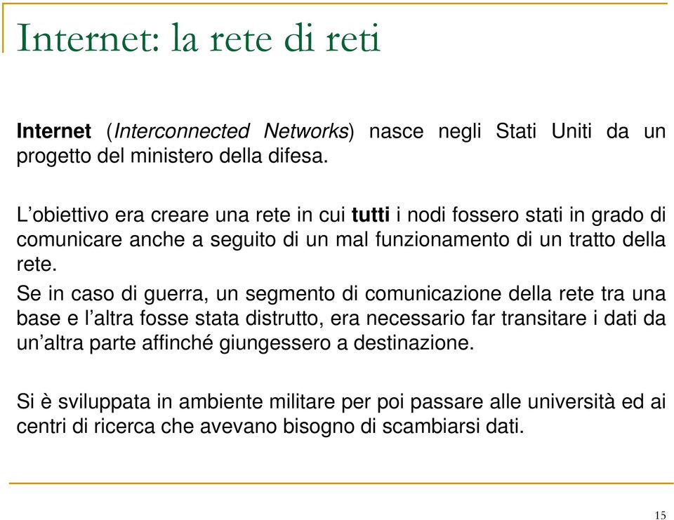 Se in caso di guerra, un segmento di comunicazione della rete tra una base e l altra fosse stata distrutto, era necessario far transitare i dati da un