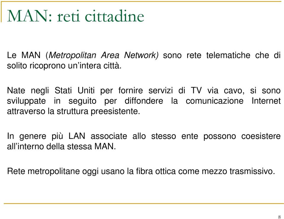 Nate negli Stati Uniti per fornire servizi di TV via cavo, si sono sviluppate in seguito per diffondere la