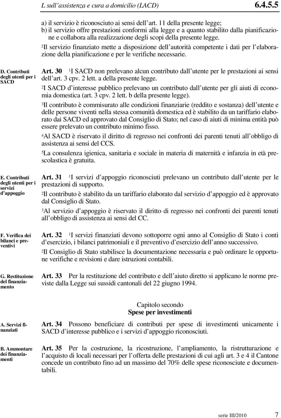 2Il servizio finanziato mette a disposizione dell autorità competente i dati per l elaborazione della pianificazione e per le verifiche necessarie. Art.