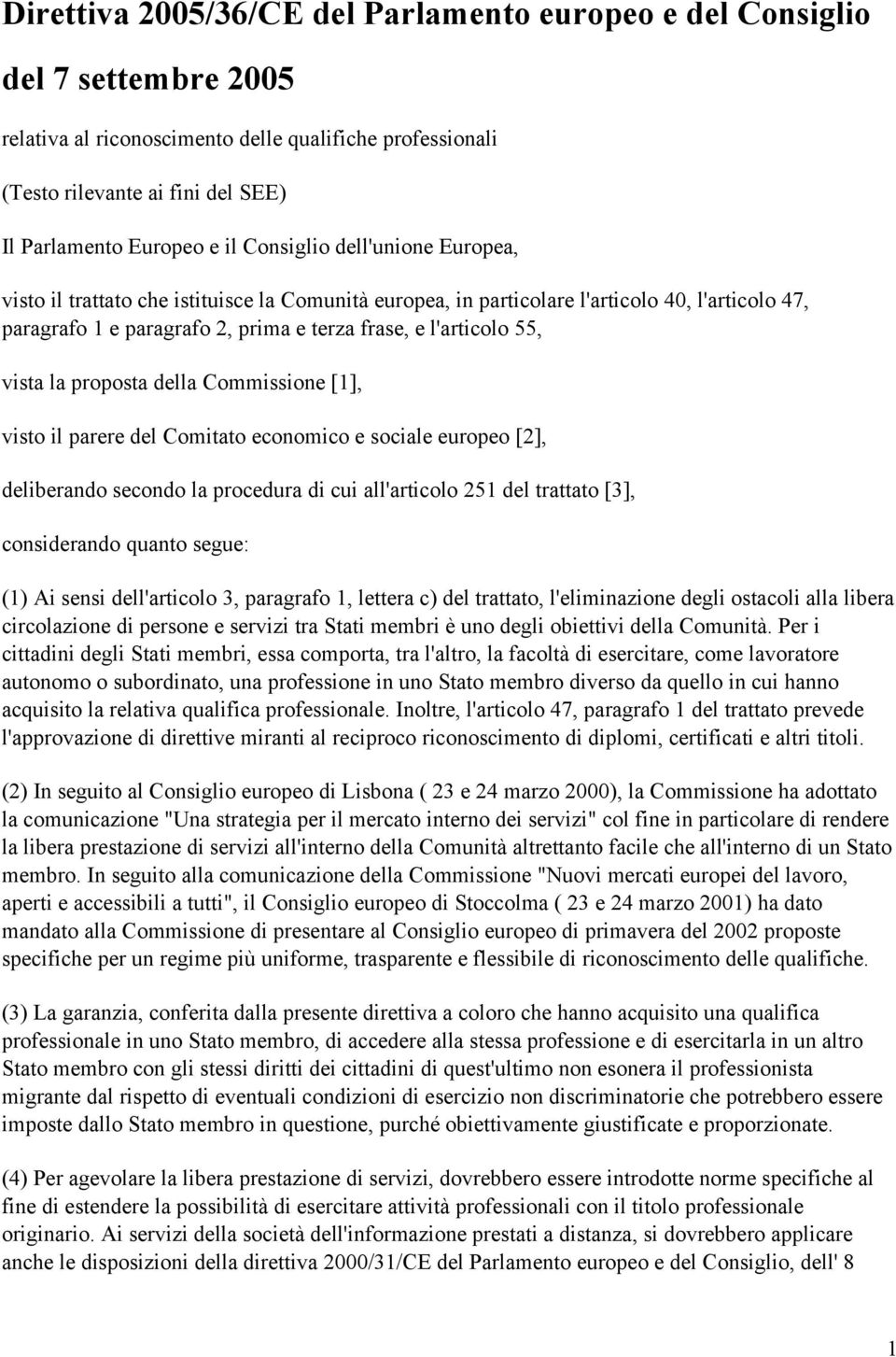 vista la proposta della Commissione [1], visto il parere del Comitato economico e sociale europeo [2], deliberando secondo la procedura di cui all'articolo 251 del trattato [3], considerando quanto