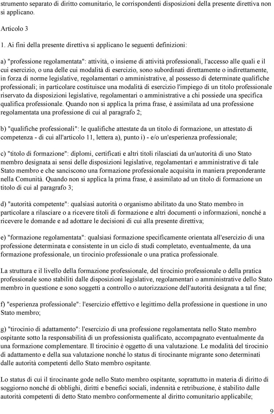 delle cui modalità di esercizio, sono subordinati direttamente o indirettamente, in forza di norme legislative, regolamentari o amministrative, al possesso di determinate qualifiche professionali; in