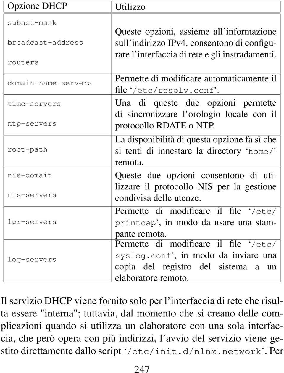 Una di queste due opzioni permette di sincronizzare l orologio locale con il protocollo RDATE o NTP.