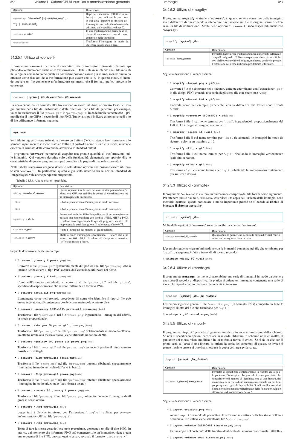-colors n_colori In una trasformazione permette di indicare il numero massimo di colori contenuto nelle immagini. -monochrome Trasforma l immagine in modo da utilizzare solo bianco e nero. 34.2.5.