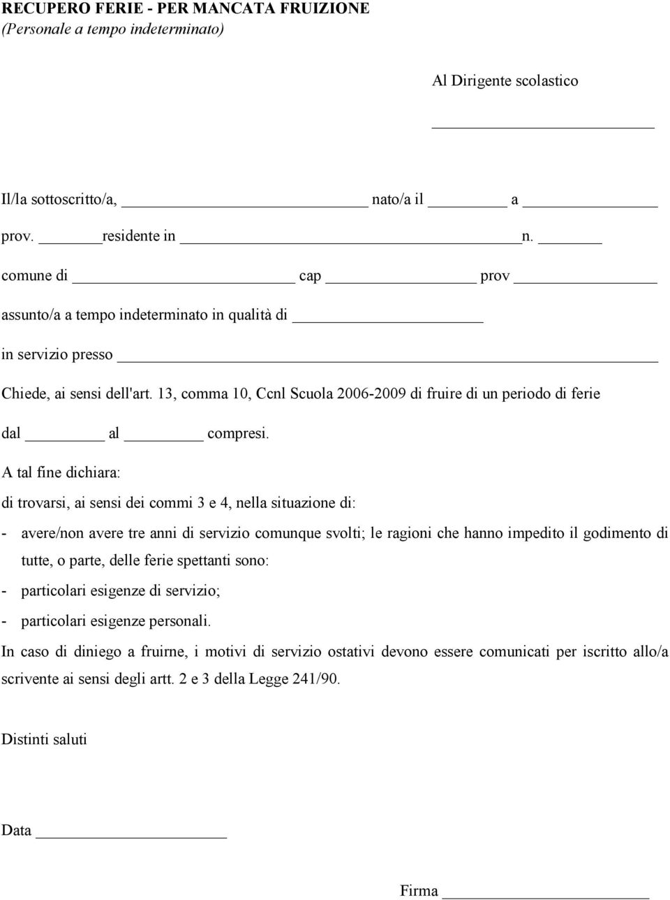 A tal fine dichiara: di trovarsi, ai sensi dei commi 3 e 4, nella situazione di: - avere/non avere tre anni di servizio comunque svolti; le