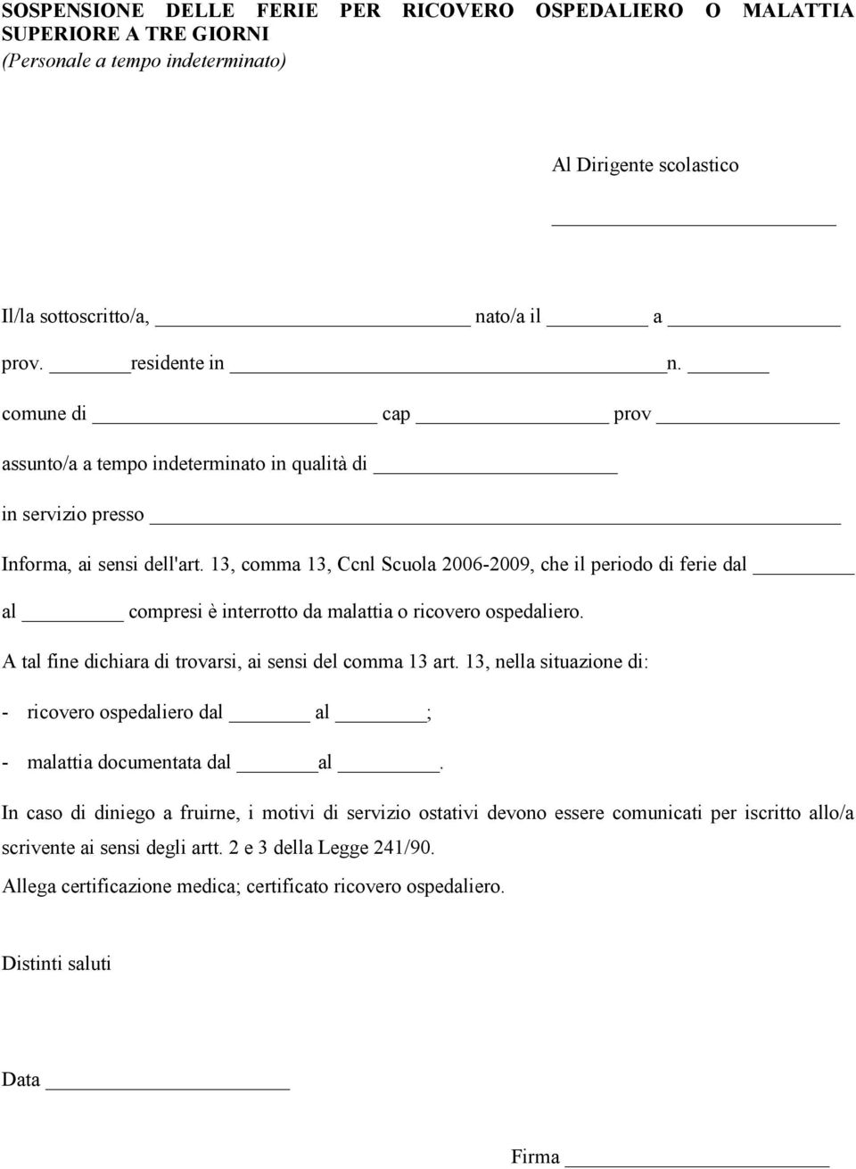 13, comma 13, Ccnl Scuola 2006-2009, che il periodo di ferie dal al compresi è interrotto da malattia o ricovero ospedaliero.