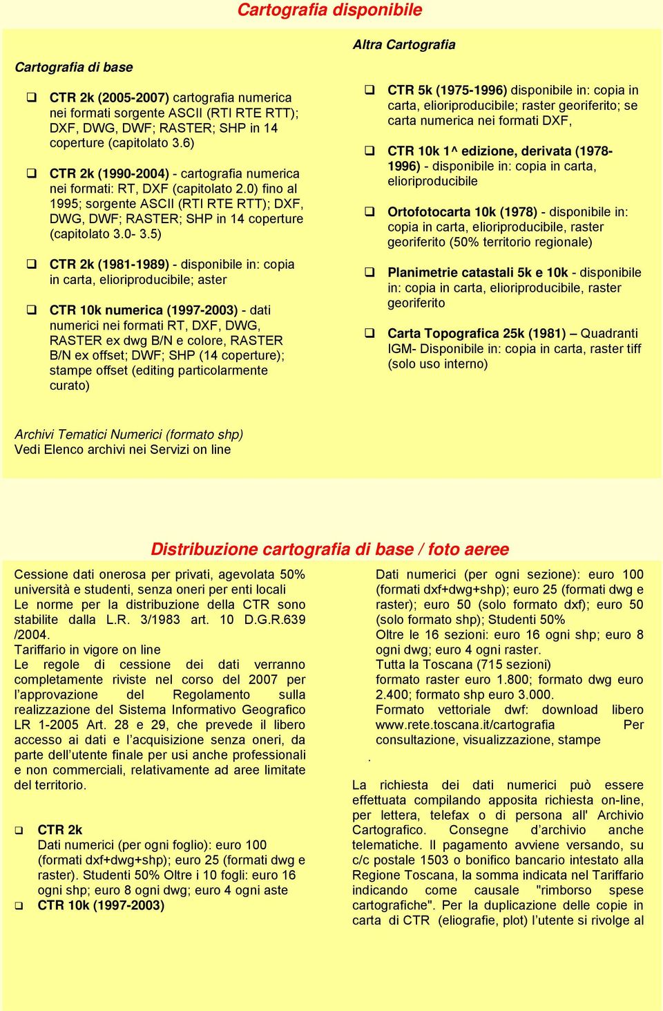 5) CTR 2k (1981-1989) - dispnibile in: cpia in carta, eliriprducibile; aster CTR 10k numerica (1997-2003) - dati numerici nei frmati RT, DXF, DWG, RASTER ex dwg B/N e clre, RASTER B/N ex ffset; DWF;