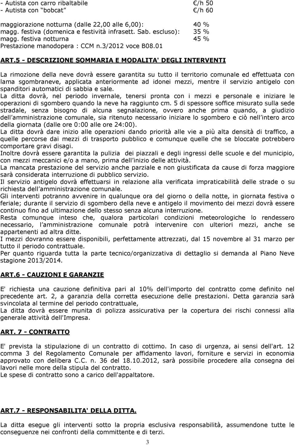 5 - DESCRIZIONE SOMMARIA E MODALITA' DEGLI INTERVENTI La rimozione della neve dovrà essere garantita su tutto il territorio comunale ed effettuata con lama sgombraneve, applicata anteriormente ad